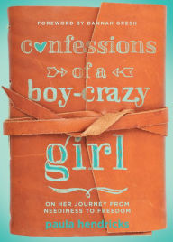 Title: Confessions of a Boy-Crazy Girl: On Her Journey From Neediness to Freedom (True Woman), Author: Paula Hendricks