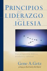 Title: Principios del Liderazgo de la Iglesia: Una perspectiva bíblica, histórica y cultural, Author: Gene A. Getz