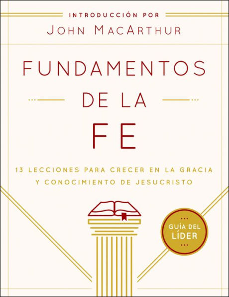 Fundamentos de la Fe (Guía del Líder): 13 Lecciones para Crecer en la Gracia y Conocimiento de Jesucristo