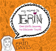 Title: One Girl's Journey to Discover Truth (My Name Is Erin Series), Author: Erin Davis