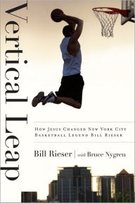 Title: Vertical Leap: How Jesus found New York City Basketball Legend Bill Rieser, Author: Bill Rieser