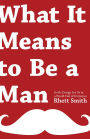 What it Means to be a Man: God's Design for Us in a World Full of Extremes