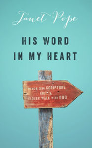 Title: His Word in My Heart: Memorizing Scripture for a Closer Walk with God, Author: Janet Pope