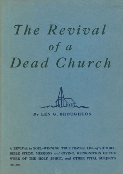 The Revival of a Dead Church: A Revival in Soul-Winning, True Prayer, Life of Victory, Bible Study, Missions and Giving, Recognition of the Work of the Holy Spirit, and Other Vital Subjects