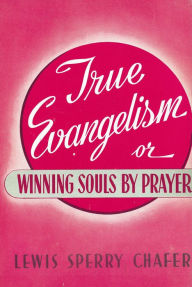 Title: True Evangelism: Or Winning Souls By Prayer, Author: Lewis Sperry Chafer