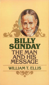 Title: Billy Sunday: The Man and His Message, Author: William Ellis