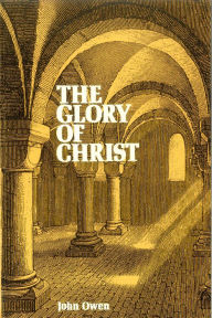 Title: The Glory Of Christ, Author: John Owen