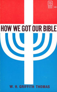 Title: How We Got Our Bible, Author: W Griffith Thomas