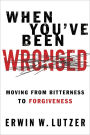 When You've Been Wronged: Moving From Bitterness to Forgiveness