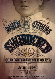 Title: When Others Shuddered: Eight Women Who Refused to Give Up, Author: Jamie Janosz
