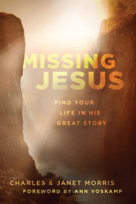 Title: Missing Jesus: Find Your Life in His Great Story, Author: Charles Morris