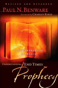 Title: Understanding End Times Prophecy: A Comprehensive Approach, Author: Paul N. Benware