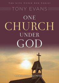 Title: One Church Under God: His Rule Over Your Ministry, Author: Tony Evans