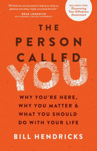 Title: The Person Called You: Why You're Here, Why You Matter & What You Should Do With Your Life, Author: Bill Hendricks