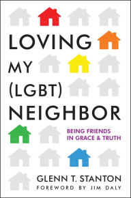 Title: Loving My (LGBT) Neighbor: Being Friends in Grace and Truth, Author: Glenn T. Stanton