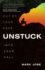 Title: Unstuck: Out of Your Cave into Your Call, Author: Mark Jobe