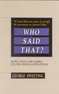 Title: Who Said That?: More than 2,500 Usable Quotes and Illustrations, Author: George Sweeting