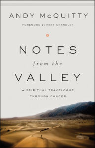 Title: Notes from the Valley: A Spiritual Travelogue through Cancer, Author: Andy Mcquitty