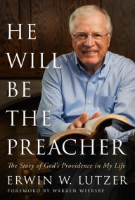 Title: He Will Be the Preacher: The Story of God's Providence in My Life, Author: Erwin W. Lutzer