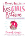 A Mom's Guide to Lies Girls Believe: And the Truth that Sets Them Free