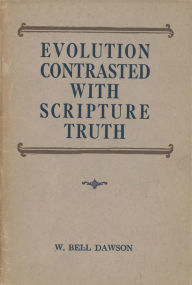 Title: Evolution Contrasted with Scripture Truth, Author: W. Bell Dawson