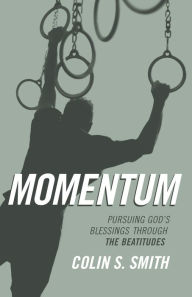 Title: Momentum: Pursuing God's Blessings Through the Beatitudes, Author: Colin S. Smith