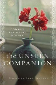 Title: The Unseen Companion: God With the Single Mother, Author: Michelle Lynn Senters
