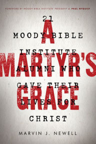 Title: A Martyr's Grace: 21 Moody Bible Institute Alumni Who Gave Their Lives for Christ, Author: Marvin J. Newell