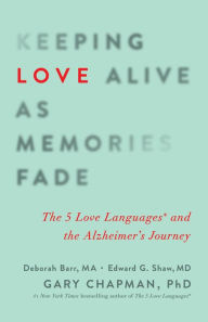 Title: Keeping Love Alive as Memories Fade: The 5 Love Languages and the Alzheimer's Journey, Author: Gary Chapman