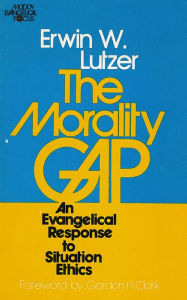 Title: The Morality Gap: An Evangelical Response to Situation Ethics, Author: Erwin W. Lutzer