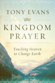 Title: Kingdom Prayer: Touching Heaven to Change Earth, Author: Tony Evans
