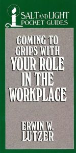 Title: Coming to Grips with Your Role in the Workplace, Author: Erwin W. Lutzer