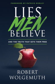 Title: Lies Men Believe: And the Truth that Sets Them Free, Author: Robert Wolgemuth