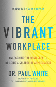 Title: The Vibrant Workplace: Overcoming the Obstacles to Building a Culture of Appreciation, Author: Dr. Paul White