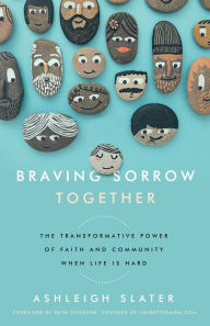 Title: Braving Sorrow Together: The Transformative Power of Faith and Community When Life is Hard, Author: Ashleigh Slater