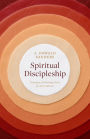 Spiritual Discipleship: Principles of Following Christ for Every Believer