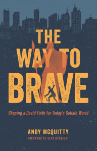 Title: The Way to Brave: Shaping a David Faith for Today's Goliath World, Author: Andy Mcquitty