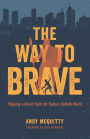 The Way to Brave: Shaping a David Faith for Today's Goliath World