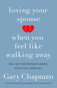 Title: Loving Your Spouse When You Feel Like Walking Away: Real Help for Desperate Hearts in Difficult Marriages, Author: Gary Chapman