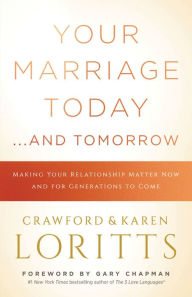 Title: Your Marriage Today. . .And Tomorrow: Making Your Relationship Matter Now and for Generations to Come, Author: Crawford Loritts