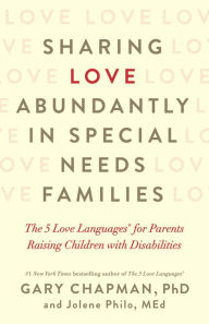 Title: Sharing Love Abundantly in Special Needs Families: The 5 Love Languages® for Parents Raising Children with Disabilities, Author: Gary Chapman