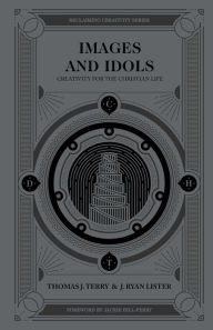 Title: Images and Idols: Creativity for the Christian Life, Author: Thomas J Terry
