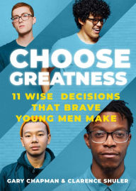 Title: Choose Greatness: 11 WIse Decisions that Brave Young Men Make, Author: Gary Chapman