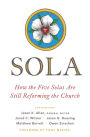 Sola: How the Five Solas Are Still Reforming the Church