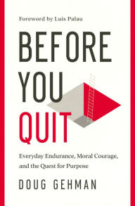 Free ebook download public domain Before You Quit: Everyday Endurance, Moral Courage, and the Quest for Purpose by Doug Gehman, Luis Palau