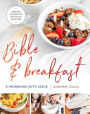 Bible and Breakfast: 31 Mornings with Jesus--Feeding Our Bodies and Souls Together