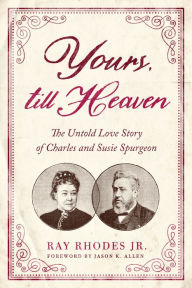 Free ebook download scribd Yours, Till Heaven: The Untold Love Story of Charles and Susie Spurgeon PDF FB2 RTF