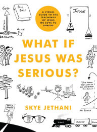 Title: What If Jesus Was Serious?: A Visual Guide to the Teachings of Jesus We Love to Ignore, Author: Skye Jethani