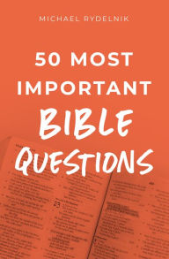 Title: 50 Most Important Bible Questions, Author: Michael Rydelnik