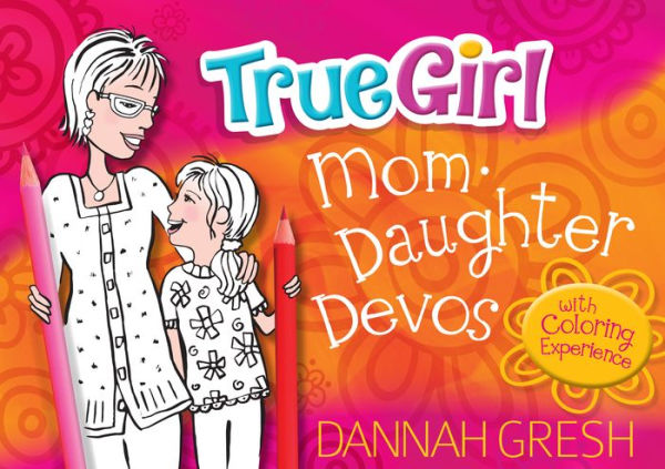 True Girl Mom-Daughter Devos: with Coloring Experience
